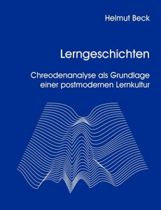 Książka Lerngeschichten - Chreodenanalyse als Grundlage einer postmodernen Lernkultur Helmut Beck