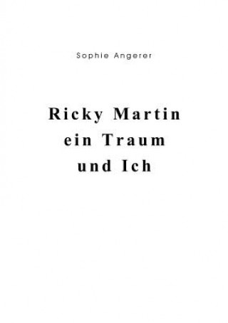 Kniha Ricky Martin, ein Traum und Ich Sophie Angerer