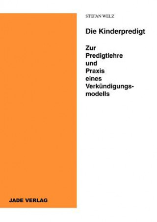 Könyv Kinderpredigt - Zur Predigtlehre und Praxis eines Verkundigungsmodells Stefan Welz