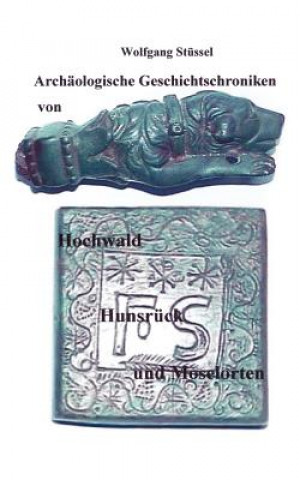 Książka Archaologische Chroniken von Hochwald, Hunsruck und Moselorten Wolfgang Stussel