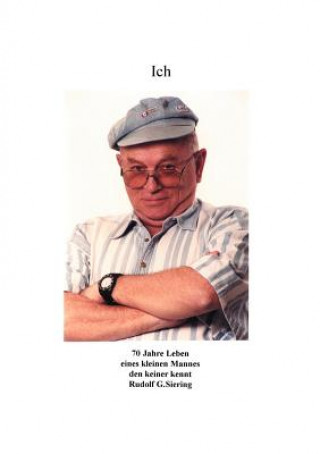 Könyv Ich - 70 Jahre Leben eines kleinen Mannes den keiner kennt Rudolf G Siering