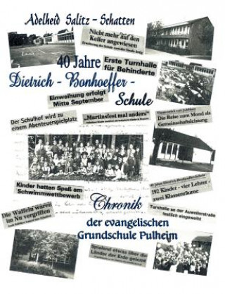 Kniha 40 Jahre Dietrich-Bonhoeffer-Schule Chronik der evangelischen Grundschule Pulheim Adelheid Salitz-Schatten