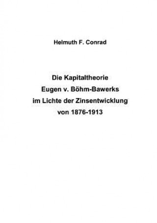 Книга Kapitaltheorie Eugen v. Boehm-Bawerks im Lichte der Zinsentwicklung von 1876-1913 Helmut F Conrad