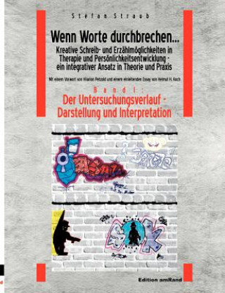 Carte Wenn Worte durchbrechen... Kreative Schreib- und Erzahlmoeglichkeiten in Therapie und Persoenlichkeitsentwicklung - ein integrativer Ansatz in Theorie Stefan Straub