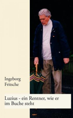 Knjiga Luzius - ein Rentner, wie er im Buche steht Ingeborg Fritsche