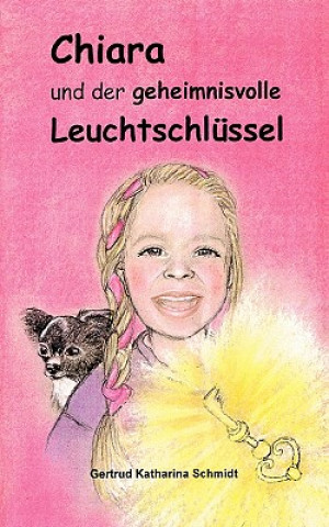 Könyv Chiara - und der geheimnisvolle Leuchtschlussel Gertrud Katharina Schmidt