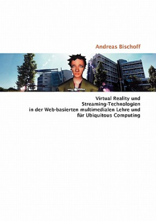 Könyv Virtual Reality und Streaming-Technologien in der Web-basierten multimedialen Lehre und fur Ubiquitous Computing Andreas Bischoff