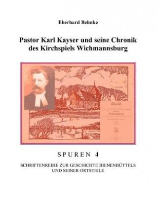 Książka Pastor Karl Kayser und seine Chronik des Kirchspiels Wichmannsburg Eberhardt Behnke