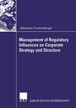 Kniha Management of Regulatory Influences on Corporate Strategy and Structure Sebastian Frankenberger