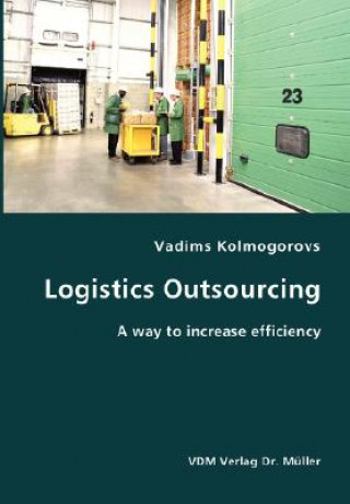 Kniha Logistics Outsourcing- A way to increase efficiency Vadims Kolmogorovs