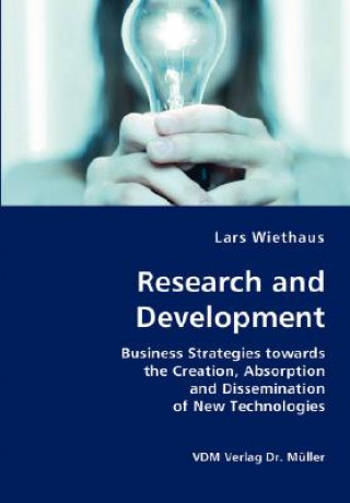 Kniha Research and Development- Business Strategies towards the Creation, Absorption and Dissemination of New Technologies Lars Wiethaus