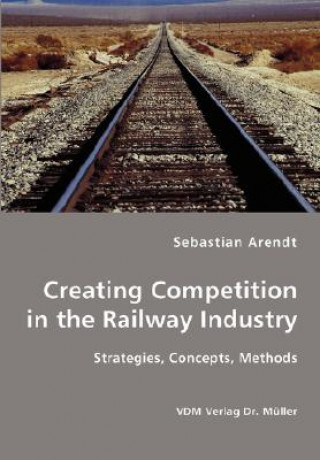 Kniha Creating Competition in the Railway Industry Sebastian Arendt