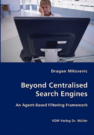 Książka Beyond Centralised Search Engines- An Agent-Based Filtering Framework Dragan Milosevic