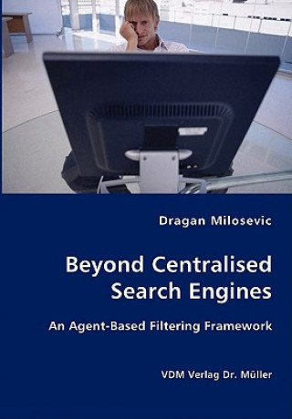 Kniha Beyond Centralised Search Engines- An Agent-Based Filtering Framework Dragan Milosevic