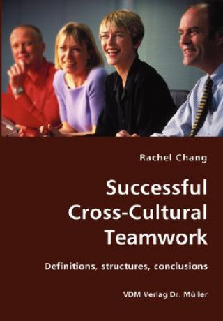 Book Successful Cross-Cultural Teamwork- Definitions, structures, conclusions Rachel Chang