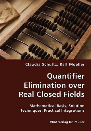 Knjiga Quantifier Elimination over Real Closed Fields- Mathematical Basis, Solution Techniques, Practical Integrations Ralf Moeller