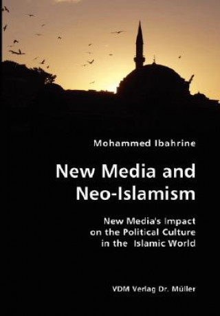 Könyv New Media and Neo-Islamism- New Media's Impact on the Political Culture in the Islamic World Mohammed Ibahrine