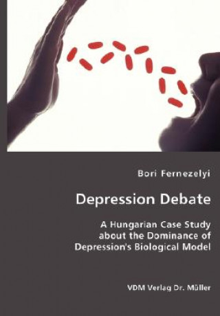 Könyv Depression Debate- A Hungarian Case Study about the Dominance of Depression's Biological Model Bori Fernezelyi