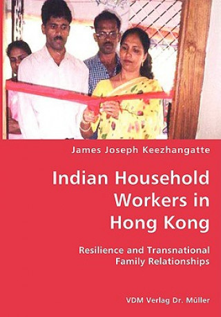 Livre Indian Household Workers in Hong Kong- Resilience and Transnational Family Relationships James Joseph Keezhangatte