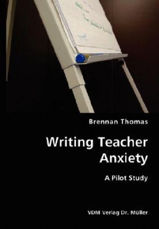 Könyv Writing Teacher Anxiety- A Pilot Study Brennan Thomas