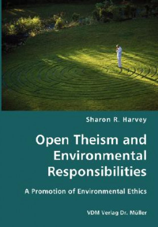 Könyv Open Theism and Environmental Responsibilities- A Promotion of Environmental Ethics Sharon R Harvey
