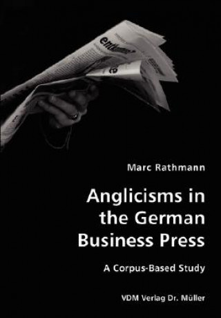Kniha Anglicisms in the German Business Press- A Corpus-Based Study Marc Rathmann