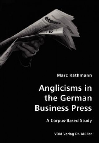 Knjiga Anglicisms in the German Business Press- A Corpus-Based Study Marc Rathmann