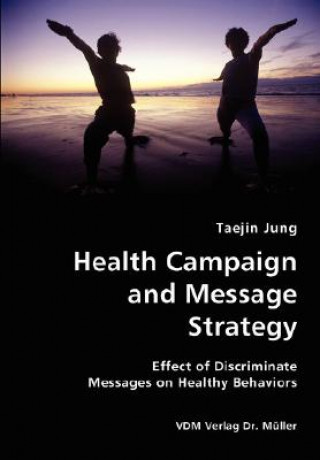 Kniha Health Campaign and Message Strategy- Effect of Discriminate Messages on Healthy Behaviors Taejin Jung