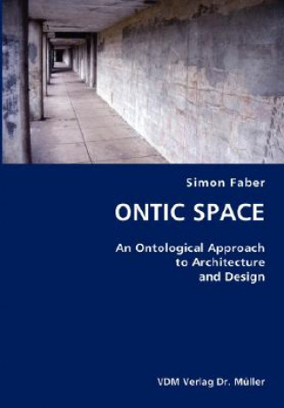 Książka ONTIC SPACE- An Ontological Approach to Architecture and Design Simon Faber