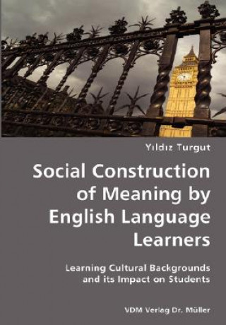 Kniha Social Construction of Meaning by English Language Learners- Learning Cultural Backgrounds and its Impact on Students Yildiz Turgut