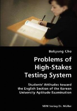 Kniha Problems of High-Stakes Testing System- Students' Attitudes toward the English Section of the Korean University Aptitude Examination Bokyung Cho