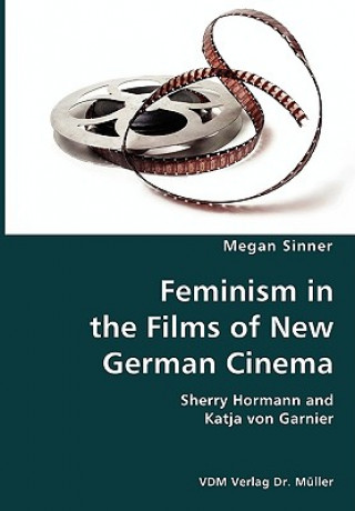 Kniha Feminism in the Films of New German Cinema- Sherry Hormann and Katja von Garnier Megan Sinner