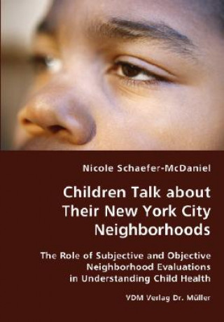 Kniha Children Talk about Their New York City Neighborhoods - The Role of Subjective and Objective Neighborhood Evaluations in Understanding Child Health Nicole Schaefer-McDaniel