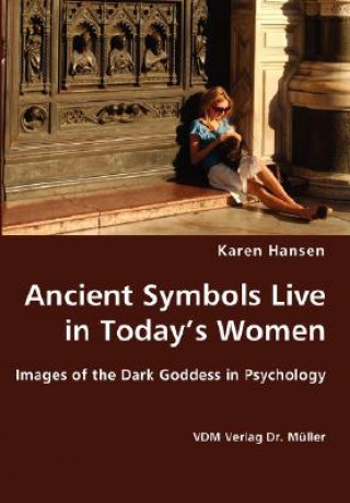 Könyv Ancient Symbols Live in Today's Women - Images of the Dark Goddess in Psychology Hansen