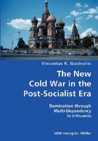 Könyv New Cold War in the Post-Socialist Era- Domination through Multi-Dependency in Lithuania Vincentas R Giedraitis