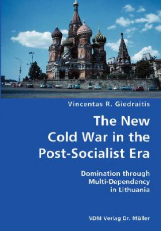 Książka New Cold War in the Post-Socialist Era- Domination through Multi-Dependency in Lithuania Vincentas R Giedraitis