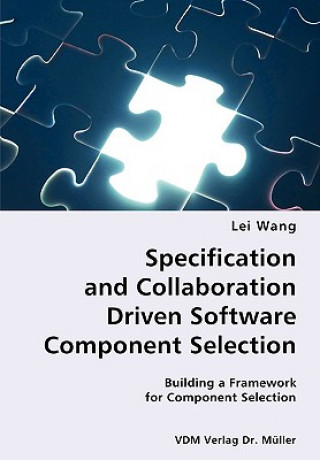 Knjiga Specification and Collaboration Driven Software Component Selection- Building a Framework for Component Selection Lei Wang