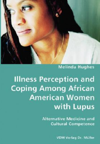 Kniha Illness Perception and Coping Among African American Women with Lupus - Alternative Medicine and Cultural Competence Melinda Hughes