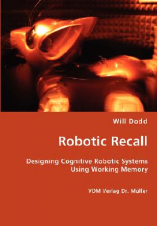 Książka Robotic Recall - Designing Cognitive Robotic Systems Using Working Memory Will Dodd