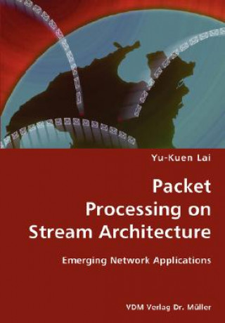Könyv Packet Processing on Stream Architecture- Emerging Network Applications Yu-Kuen Lai