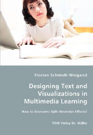 Książka Designing Text and Visualizations in Multimedia Learning - How to Overcome Split Attention Effects? Florian Schmidt-Weigand