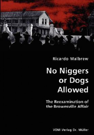 Könyv No Niggers or Dogs Allowed- The Reexamination of the Brownsville Affair Ricardo Malbrew