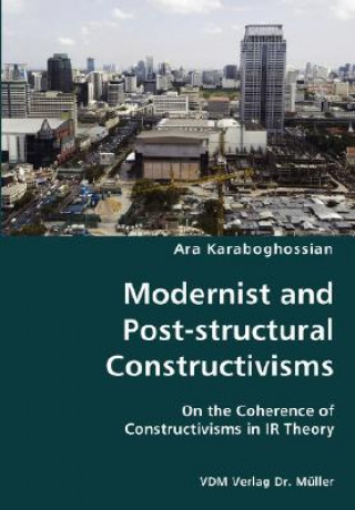Carte Modernist and Post-structural Constructivisms- On the Coherence of Constructivisms in IR Theory Ara Karaboghossian