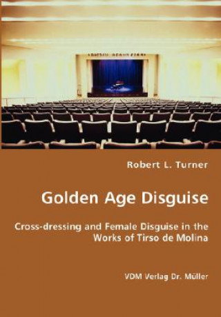 Kniha Golden Age Disguise - Cross-dressing and Female Disguise in the Works of Tirso de Molina Robert L Turner