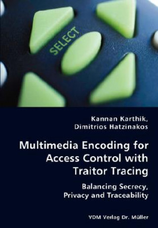 Könyv Multimedia Encoding for Access Control with Traitor Tracing - Balancing Secrecy, Privacy and Traceability Dimitrios Hatzinakos