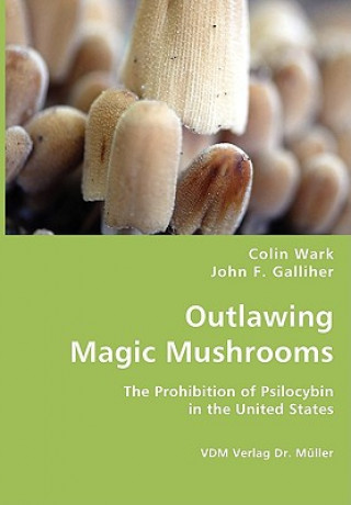 Kniha Outlawing Magic Mushrooms John F (University of Missouri) Galliher
