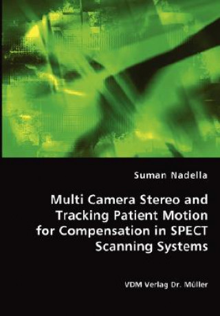 Könyv Multi Camera Stereo and Tracking Patient Motion for Compensation in SPECT Scanning Systems Suman Nadella