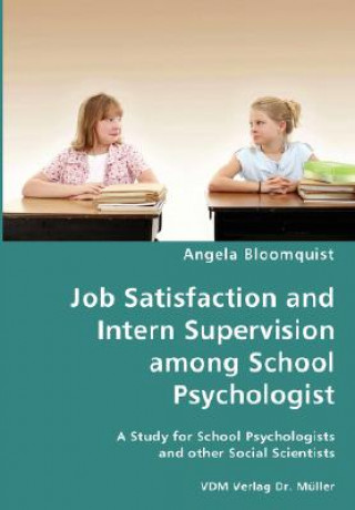 Kniha Job Satisfaction and Intern Supervision among School Psychologist- A Study for School Psychologists and other Social Scientists Angela Bloomquist