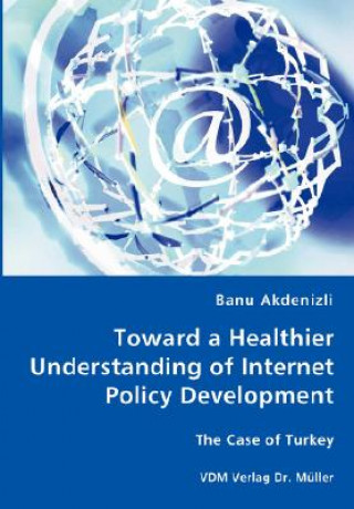 Kniha Toward a Healthier Understanding of Internet Policy Development Banu Akdenizli