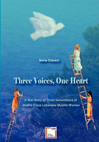 Buch Three Voices, One Heart - A War Story of Three Generations of Middle-Class Lebanese Muslim Women Maha Charani